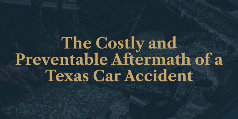 The Costly and Preventable Aftermath of a Texas Car Accident